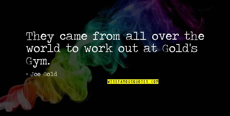 At Work Quotes By Joe Gold: They came from all over the world to