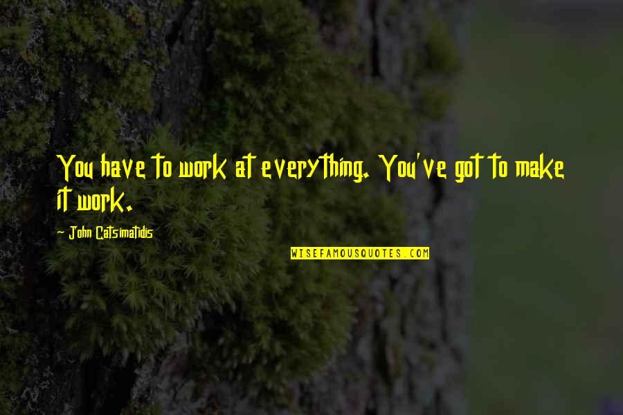 At Work Quotes By John Catsimatidis: You have to work at everything. You've got