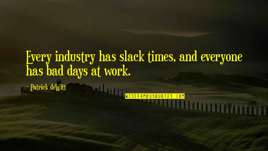 At Work Quotes By Patrick DeWitt: Every industry has slack times, and everyone has