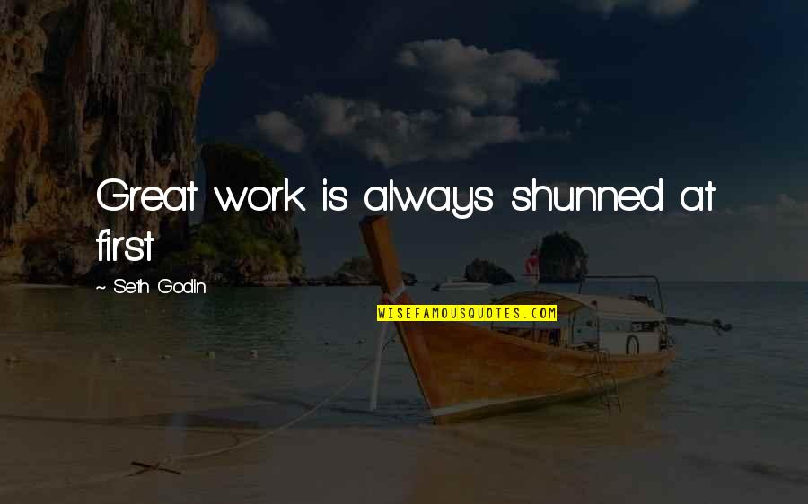 At Work Quotes By Seth Godin: Great work is always shunned at first.