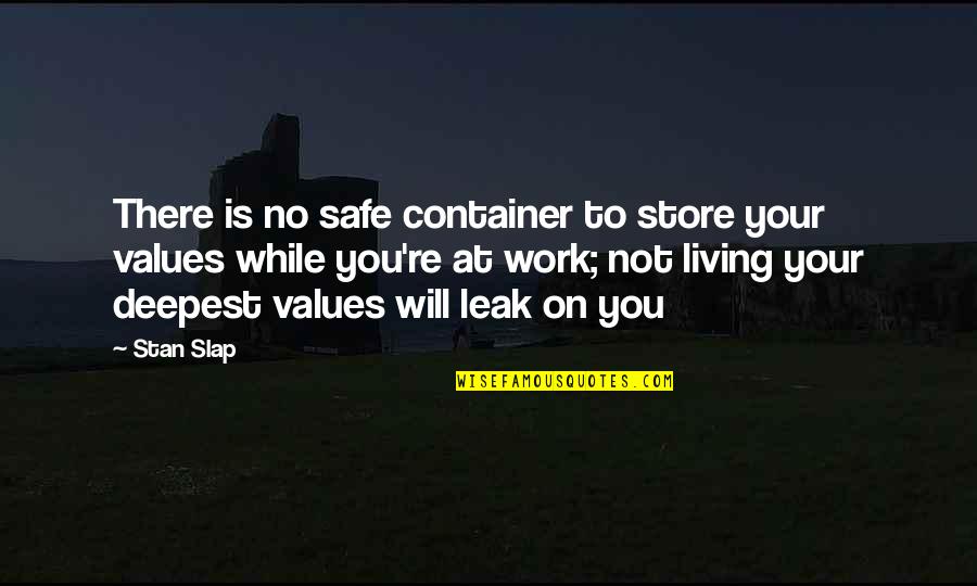 At Work Quotes By Stan Slap: There is no safe container to store your