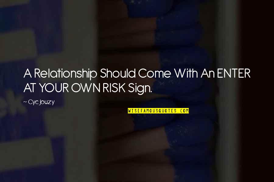 At Your Own Risk Quotes By Cyc Jouzy: A Relationship Should Come With An ENTER AT