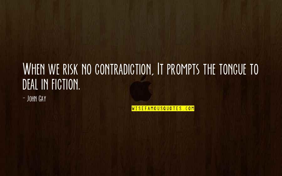 At Your Own Risk Quotes By John Gay: When we risk no contradiction, It prompts the
