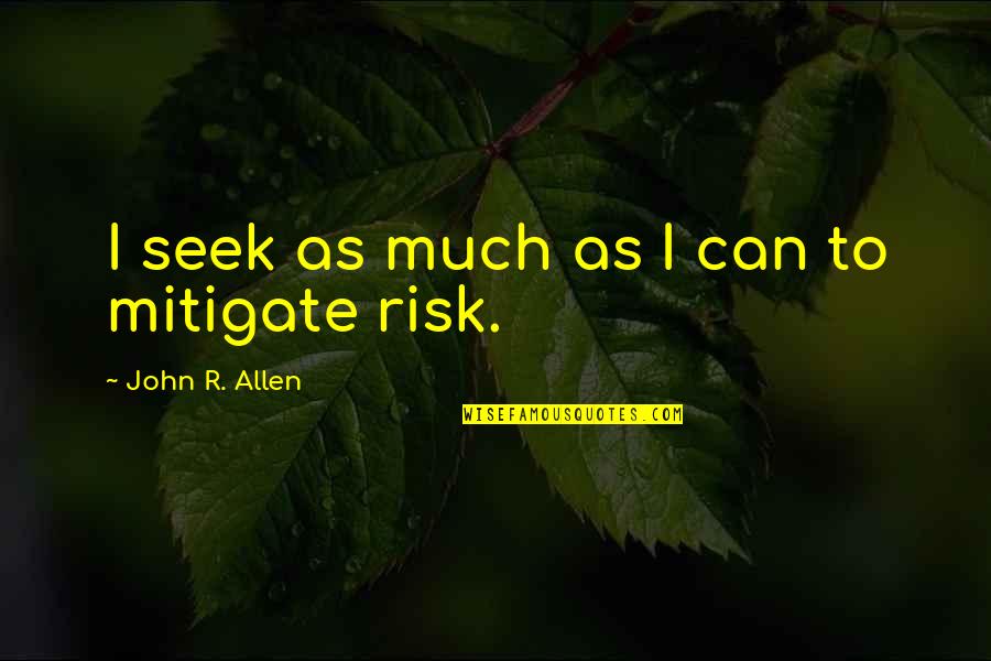 At Your Own Risk Quotes By John R. Allen: I seek as much as I can to