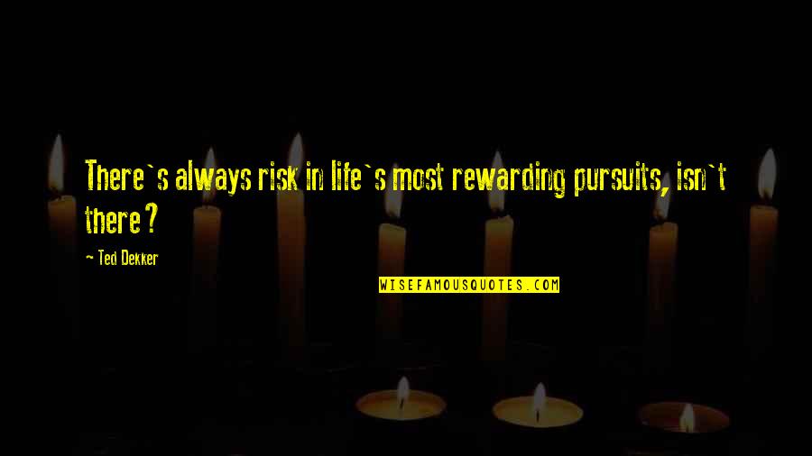 At Your Own Risk Quotes By Ted Dekker: There's always risk in life's most rewarding pursuits,