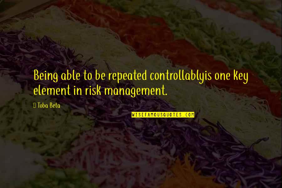 At Your Own Risk Quotes By Toba Beta: Being able to be repeated controllablyis one key