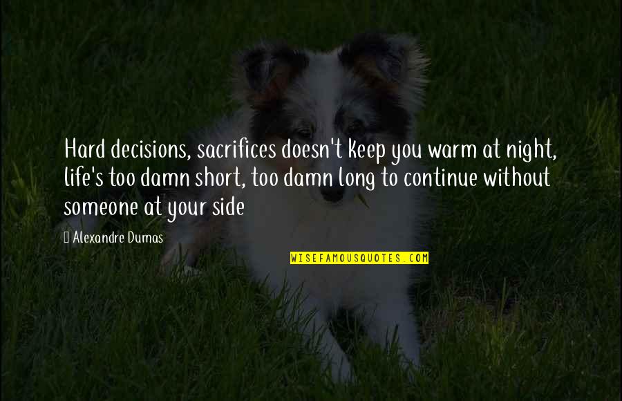 At Your Side Quotes By Alexandre Dumas: Hard decisions, sacrifices doesn't keep you warm at