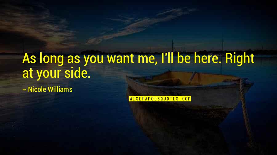 At Your Side Quotes By Nicole Williams: As long as you want me, I'll be