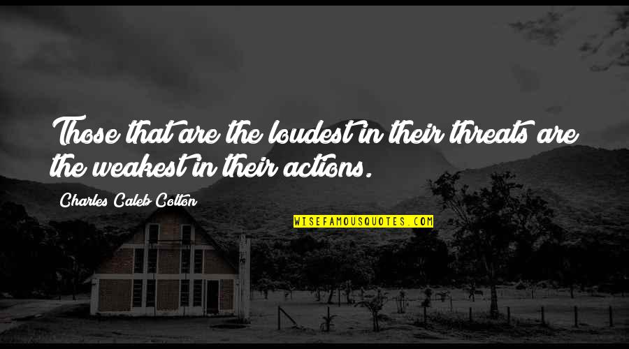 At Your Weakest Quotes By Charles Caleb Colton: Those that are the loudest in their threats