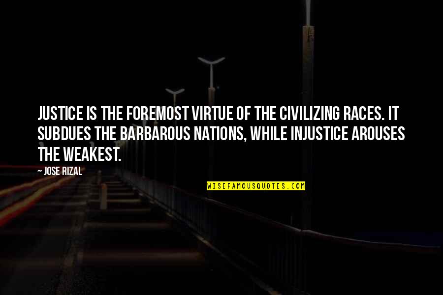 At Your Weakest Quotes By Jose Rizal: Justice is the foremost virtue of the civilizing