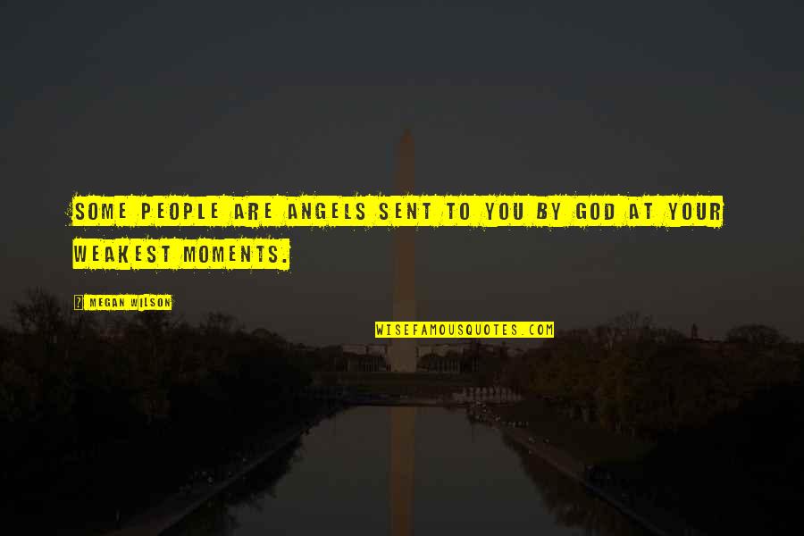 At Your Weakest Quotes By Megan Wilson: Some people are angels sent to you by