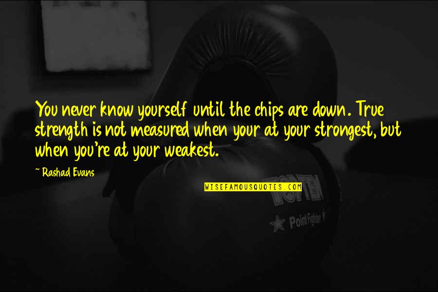 At Your Weakest Quotes By Rashad Evans: You never know yourself until the chips are