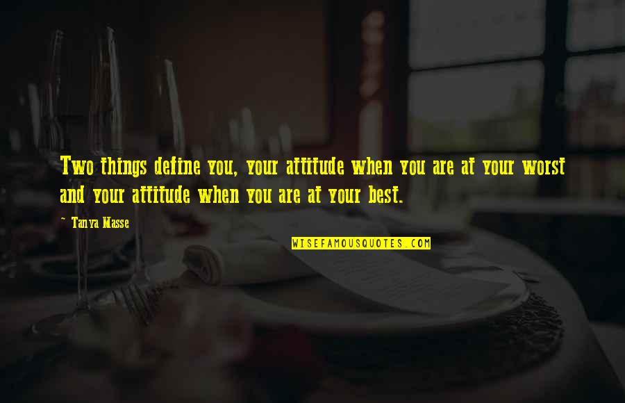 At Your Worst Quotes By Tanya Masse: Two things define you, your attitude when you