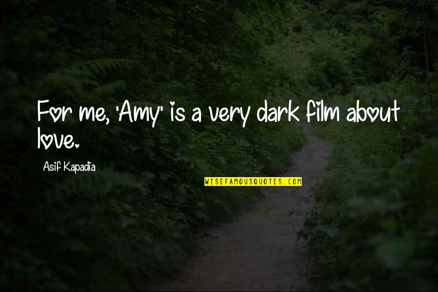 At174042 Quotes By Asif Kapadia: For me, 'Amy' is a very dark film At174042 Quotes By Asif Kapadia: For me, 'Amy' is a very dark film