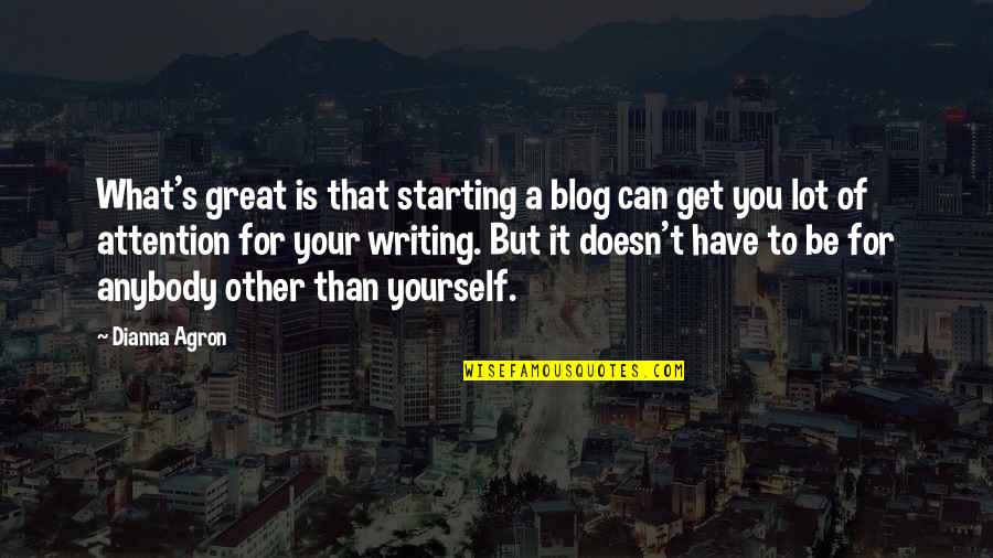 Ata Grand Master Quotes By Dianna Agron: What's great is that starting a blog can