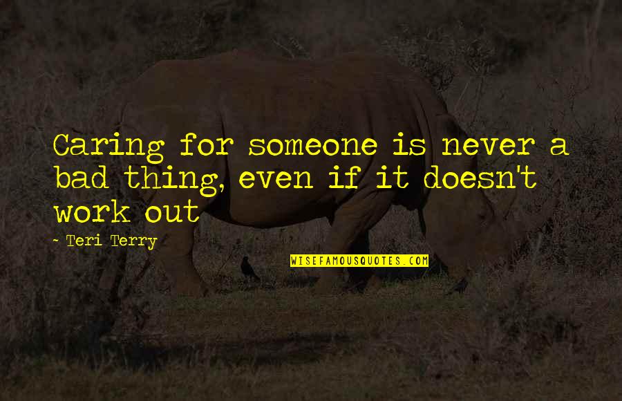 Ata Karate Quotes By Teri Terry: Caring for someone is never a bad thing,