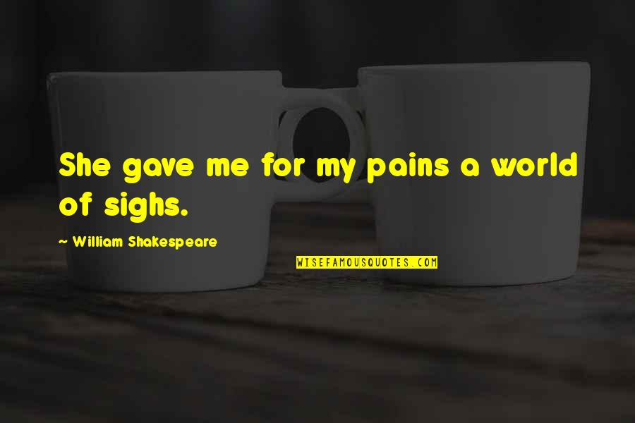 Ataata Quotes By William Shakespeare: She gave me for my pains a world Ataata Quotes By William Shakespeare: She gave me for my pains a world