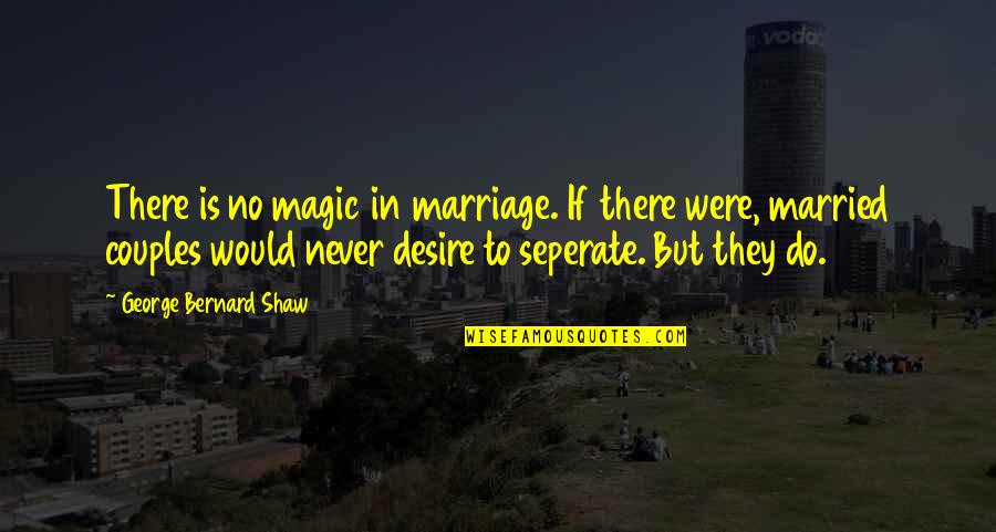 Atabalaseksi Quotes By George Bernard Shaw: There is no magic in marriage. If there