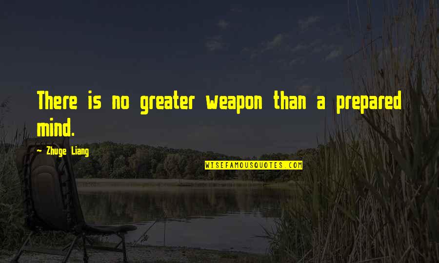 Atabey Goddess Quotes By Zhuge Liang: There is no greater weapon than a prepared Atabey Goddess Quotes By Zhuge Liang: There is no greater weapon than a prepared