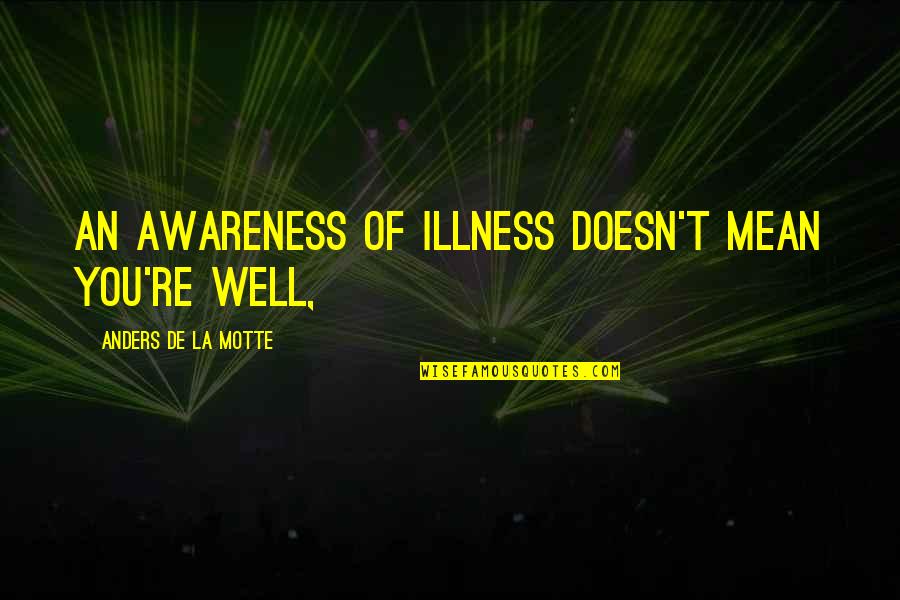 Atabeyra Quotes By Anders De La Motte: An awareness of illness doesn't mean you're well,