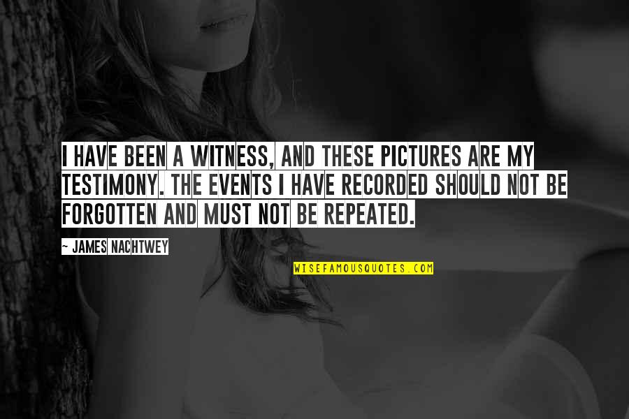 Atacados Bijuterias Quotes By James Nachtwey: I have been a witness, and these pictures Atacados Bijuterias Quotes By James Nachtwey: I have been a witness, and these pictures