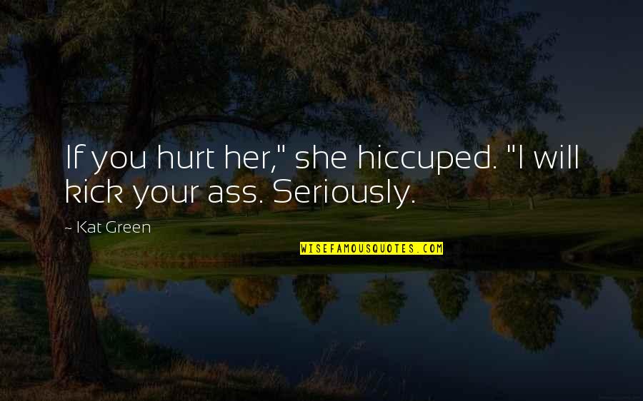Atacados Bijuterias Quotes By Kat Green: If you hurt her," she hiccuped. "I will