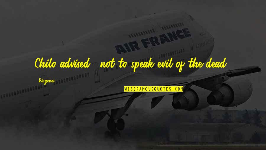 Atacando Noticias Quotes By Diogenes: Chilo advised, "not to speak evil of the