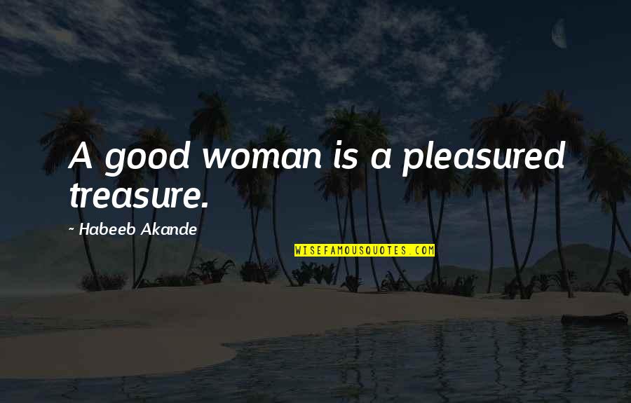 Atacante Argentino Quotes By Habeeb Akande: A good woman is a pleasured treasure.