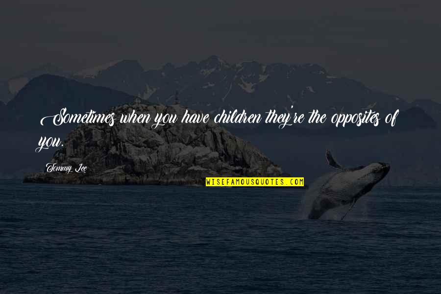 Atacante Argentino Quotes By Tommy Lee: Sometimes when you have children they're the opposites