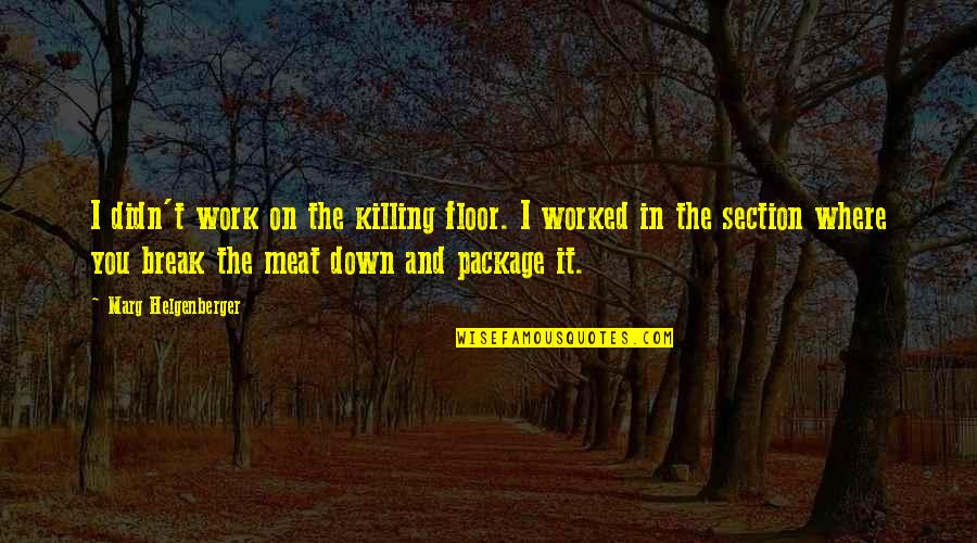 Atacante Voleibol Quotes By Marg Helgenberger: I didn't work on the killing floor. I