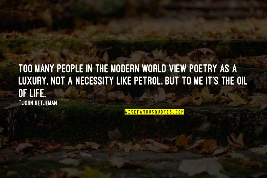 Atacarme Quotes By John Betjeman: Too many people in the modern world view Atacarme Quotes By John Betjeman: Too many people in the modern world view