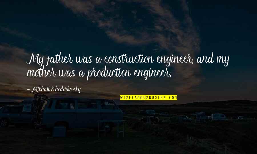 Atacarme Quotes By Mikhail Khodorkovsky: My father was a construction engineer, and my Atacarme Quotes By Mikhail Khodorkovsky: My father was a construction engineer, and my