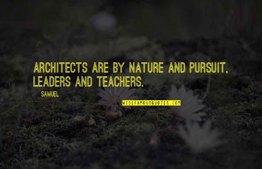 Atacarme Quotes By Samuel: Architects are by nature and pursuit, leaders and