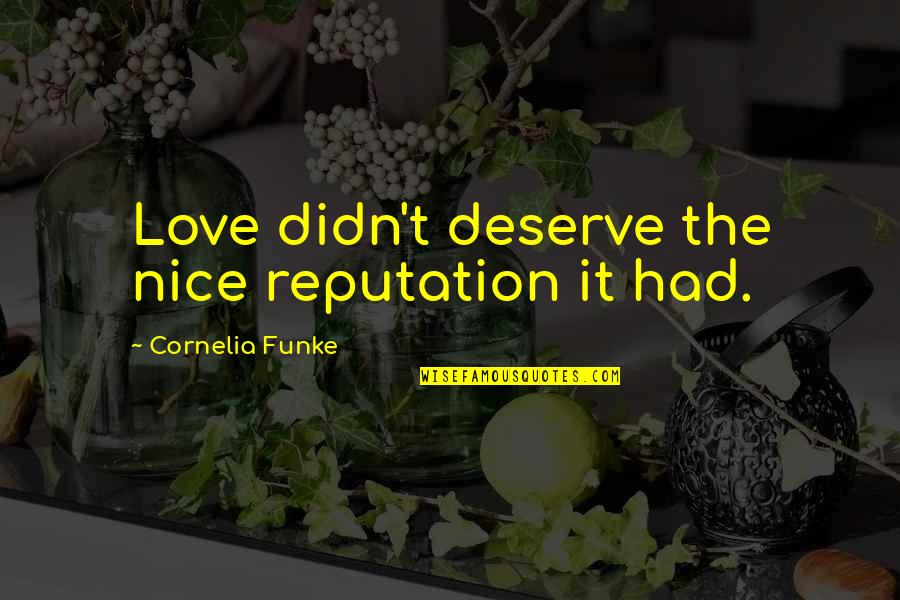 Atacate Quotes By Cornelia Funke: Love didn't deserve the nice reputation it had.