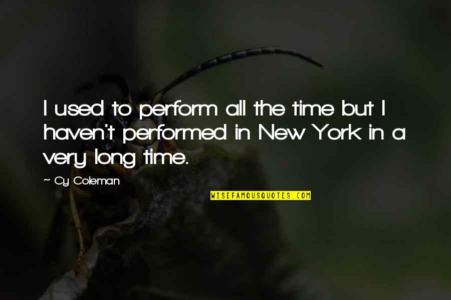 Atachments Quotes By Cy Coleman: I used to perform all the time but