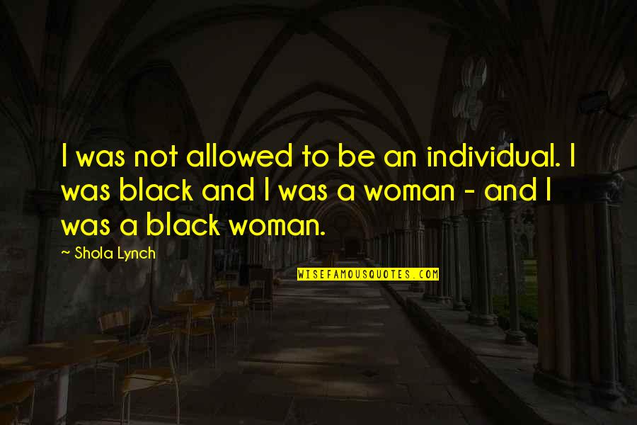 Atacs Tdx Quotes By Shola Lynch: I was not allowed to be an individual.