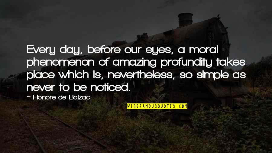 Atacul Piatra Quotes By Honore De Balzac: Every day, before our eyes, a moral phenomenon Atacul Piatra Quotes By Honore De Balzac: Every day, before our eyes, a moral phenomenon