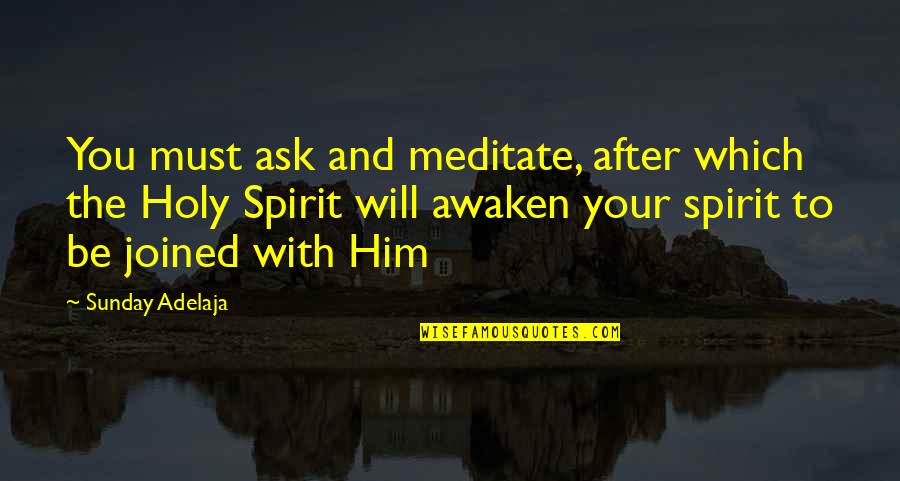 Atacul Piatra Quotes By Sunday Adelaja: You must ask and meditate, after which the Atacul Piatra Quotes By Sunday Adelaja: You must ask and meditate, after which the