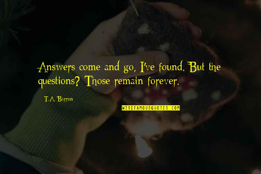 Atacul Piatra Quotes By T.A. Barron: Answers come and go, I've found. But the