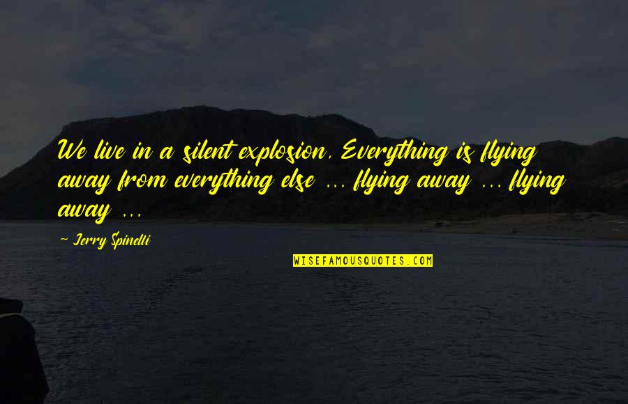 Atacul Psihotronic Quotes By Jerry Spinelli: We live in a silent explosion, Everything is