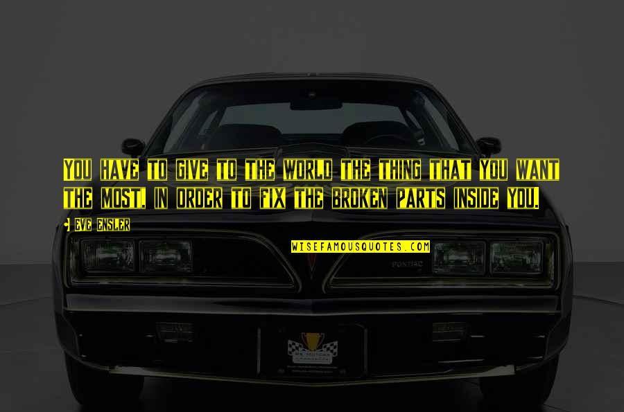 Atad Steel Quotes By Eve Ensler: You have to give to the world the Atad Steel Quotes By Eve Ensler: You have to give to the world the