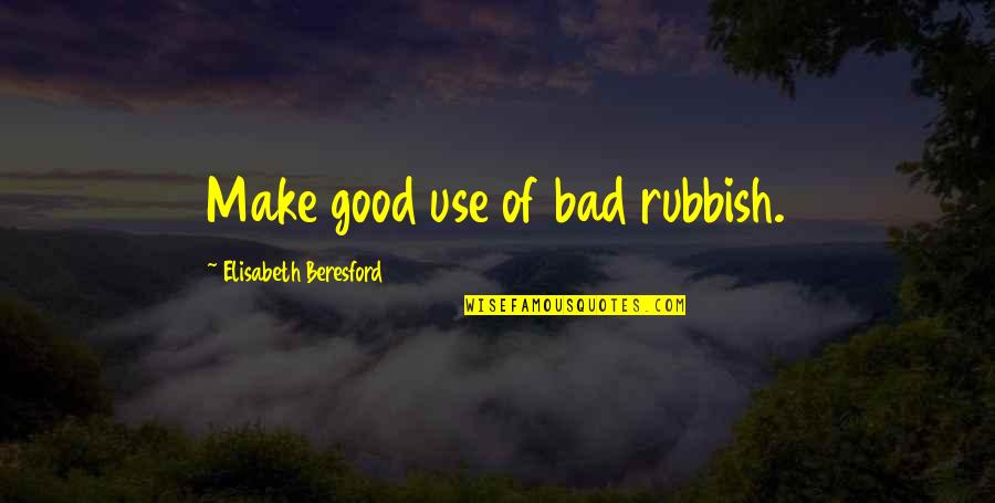 Atada Quotes By Elisabeth Beresford: Make good use of bad rubbish.