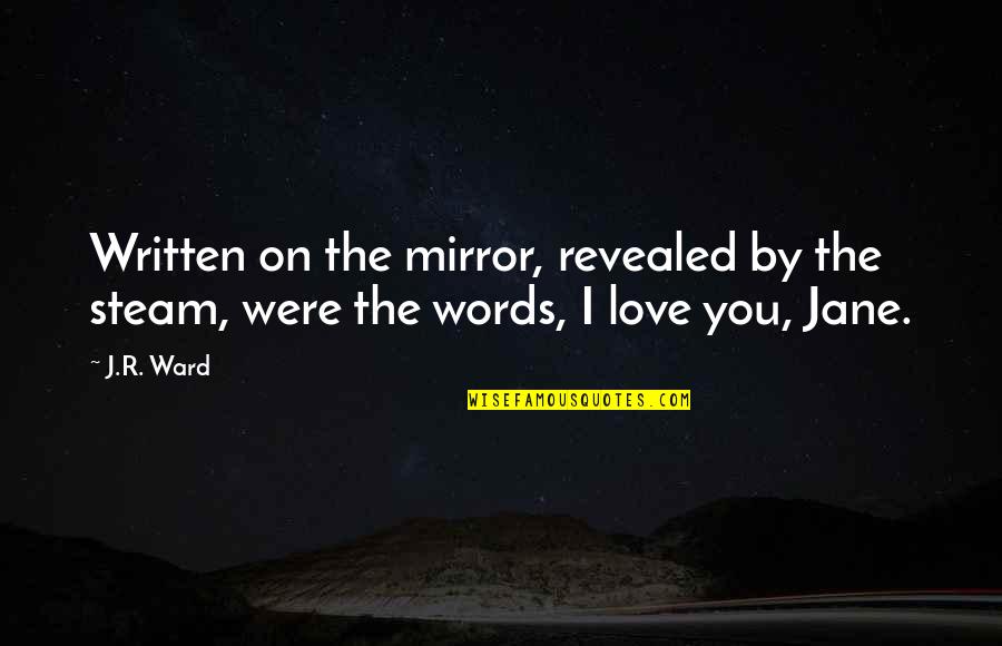 Ataer Quotes By J.R. Ward: Written on the mirror, revealed by the steam,