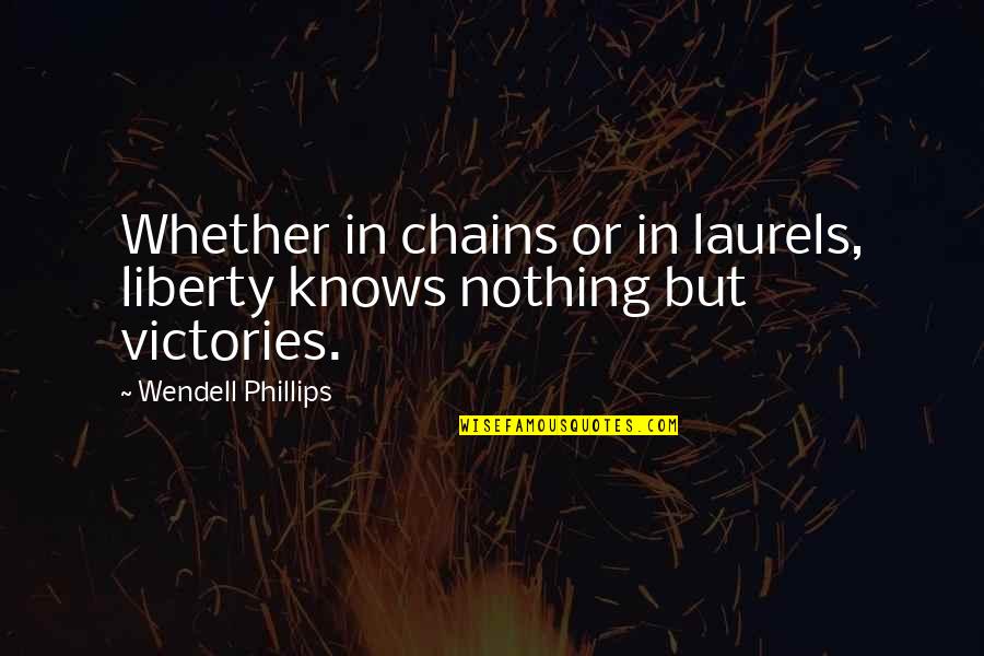 Atahualpa Pronunciation Quotes By Wendell Phillips: Whether in chains or in laurels, liberty knows