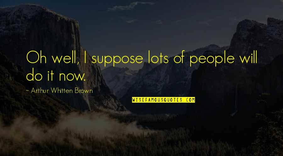 Atajo De Teclado Quotes By Arthur Whitten Brown: Oh well, I suppose lots of people will Atajo De Teclado Quotes By Arthur Whitten Brown: Oh well, I suppose lots of people will