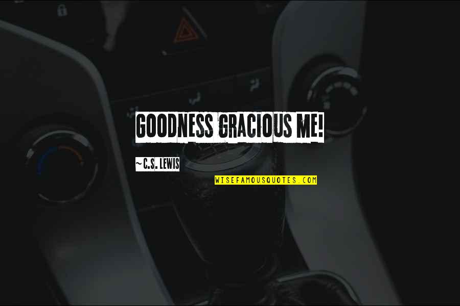 Atajo De Teclado Quotes By C.S. Lewis: Goodness gracious me! Atajo De Teclado Quotes By C.S. Lewis: Goodness gracious me!