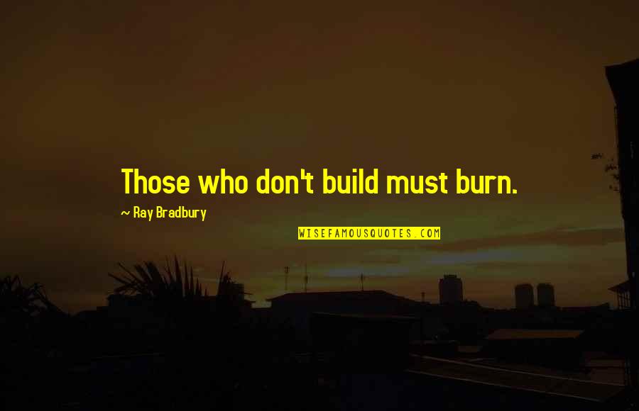 Atajo De Teclado Quotes By Ray Bradbury: Those who don't build must burn. Atajo De Teclado Quotes By Ray Bradbury: Those who don't build must burn.