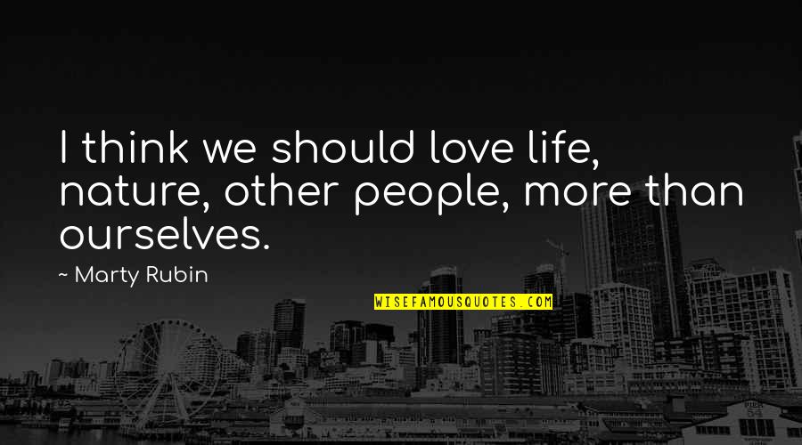 Atakulche Quotes By Marty Rubin: I think we should love life, nature, other
