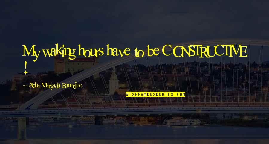 Atal Bihari Vajpayee Death Anniversary Quotes By Abha Maryada Banerjee: My waking hours have to be CONSTRUCTIVE ! Atal Bihari Vajpayee Death Anniversary Quotes By Abha Maryada Banerjee: My waking hours have to be CONSTRUCTIVE !