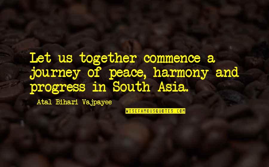 Atal Quotes By Atal Bihari Vajpayee: Let us together commence a journey of peace, Atal Quotes By Atal Bihari Vajpayee: Let us together commence a journey of peace,